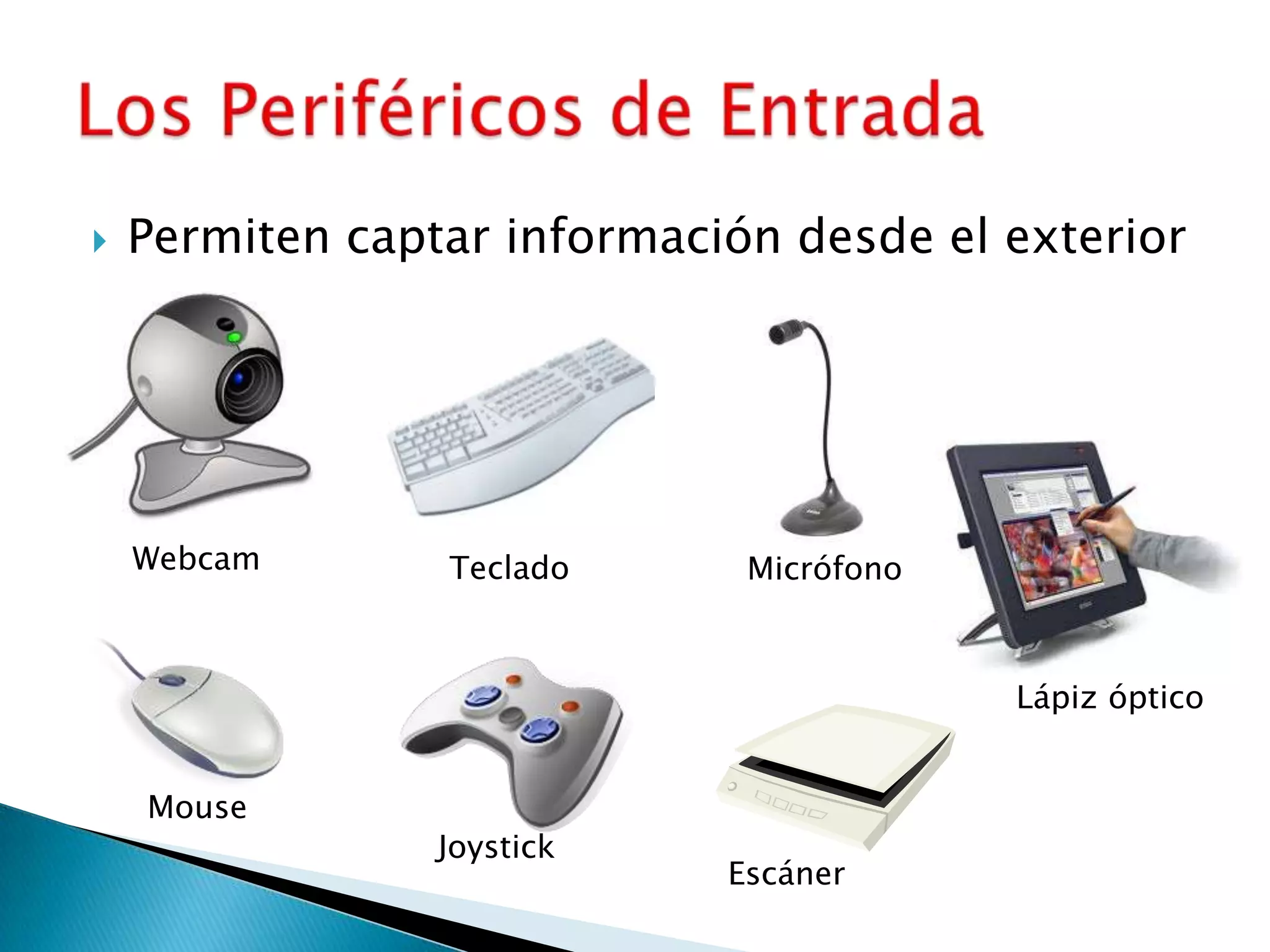 Permiten captar información desde el exteriorLos Periféricos de EntradaWebcamTecladoMicrófonoLápiz óptico MouseJoystickEscáner