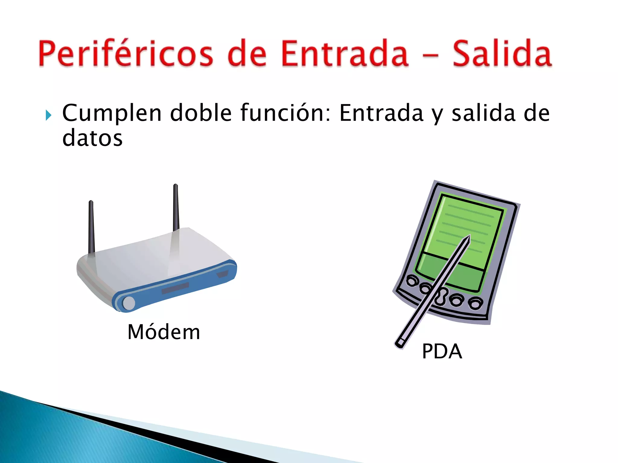 Cumplen doble función: Entrada y salida de datos Periféricos de Entrada - SalidaMódemPDA