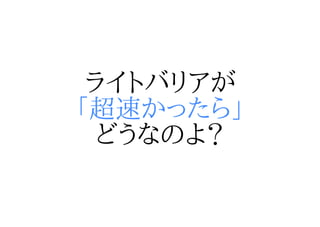 ライトバリアが
「超速かったら」
  どうなのよ？
 