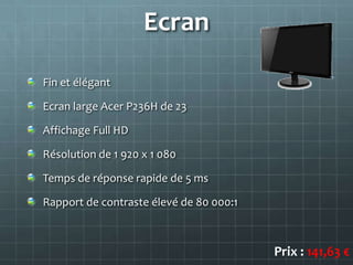 Ecran

Fin et élégant

Ecran large Acer P236H de 23

Affichage Full HD

Résolution de 1 920 x 1 080

Temps de réponse rapide de 5 ms

Rapport de contraste élevé de 80 000:1



                                         Prix : 141,63 €
 