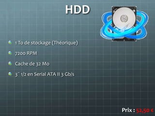 HDD

1 To de stockage (Théorique)

7200 RPM

Cache de 32 Mo

3¨ 1/2 en Serial ATA II 3 Gb/s




                                 Prix : 52,50 €
 