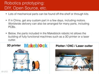• Barriers for prototyping are falling.
• Mechanical: 3d printing, laser cutting,
CNC machining, vacuum forming…
• Electri...