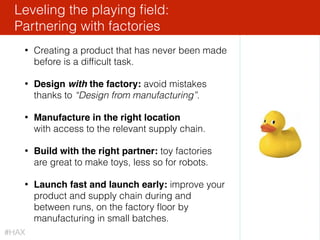 “Get out of the building”
- Lean startup principle
“Get on the factory ﬂoor”
- Lean hardware principle
Lean Hardware Start...