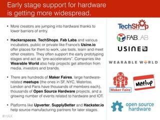 35
• More makers, more startups, more events, more
funding. Everything is growing.
• Hardware is also getting more attenti...