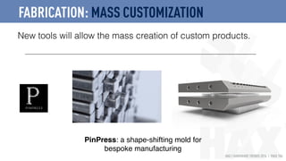 HAX | HARDWARE TRENDS 2016 | PAGE 104
New tools will allow the mass creation of custom products.
FABRICATION: MASS CUSTOMIZATION
PinPress: a shape-shifting mold for
bespoke manufacturing
 
