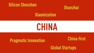 HAX | HARDWARE TRENDS 2016 | PAGE 105
CHINA
Global Startups
Silicon Shenzhen
Pragmatic Innovation China-first
Shanzhai
Xiaomization
 