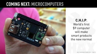 HAX | HARDWARE TRENDS 2016 | PAGE 19
POWERING
DEVICES
with motion
vibration,
solar,
thermal,
RF
COMING NEXT: ENERGY HARVESTING
 