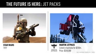 HAX | HARDWARE TRENDS 2016 | PAGE 8
THE FUTURE IS HERE: JET PACKS
STAR WARS
1977
MARTIN JETPACK
Listed in Australia for $250m.
Price: $250,000
 