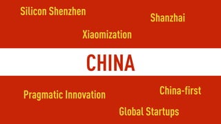 HAX | HARDWARE TRENDS 2016 | PAGE 105
CHINA
Global Startups
Silicon Shenzhen
Pragmatic Innovation China-first
Shanzhai
Xia...