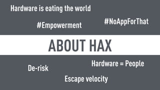 HAX | HARDWARE TRENDS 2016 | PAGE 118
ABOUT HAX
Escape velocity
Hardware = People
Hardware is eating the world
#NoAppForTh...