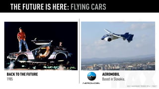 HAX | HARDWARE TRENDS 2016 | PAGE 7
THE FUTURE IS HERE: FLYING CARS
AEROMOBIL
Based in Slovakia.
BACK TO THE FUTURE
1985
 