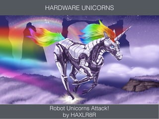 Robot Unicorns Attack!
by HAXLR8R
HARDWARE UNICORNS
 