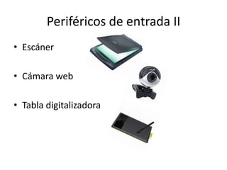 Periféricos de entrada II
• Escáner
• Cámara web
• Tabla digitalizadora

 