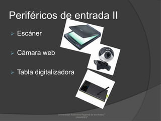 Periféricos de entrada II


Escáner



Cámara web



Tabla digitalizadora

Universidad Autónoma Regional de los Andes "
UNIANDES"

 