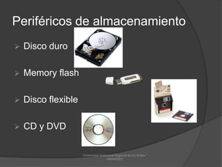 Periféricos de almacenamiento


Disco duro



Memory flash



Disco flexible



CD y DVD
Universidad Autónoma Regional de los Andes "
UNIANDES"

 