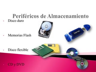 •

Disco duro

•

Memorias Flash

•

Disco flexible

•

CD y DVD

 