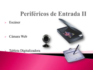 

Escáner



Cámara Web



Tableta Digitalizadora

 