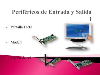 

Pantalla Táctil



Módem



Tarjeta de red

 