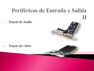 

Tarjeta de Audio



Tarjeta de video

 