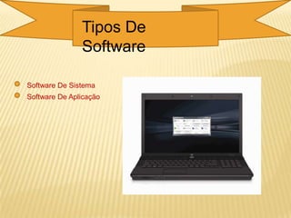 Tipos De
Software
Software De Sistema
Software De Aplicação
 