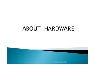 ABOUT HARDWARE




        FROM:JJ/2009/PART2
 