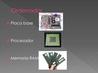 

Placa base



Procesador



Memoria RAM

 