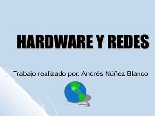 HARDWARE Y REDES Trabajo realizado por: Andrés Núñez Blanco 