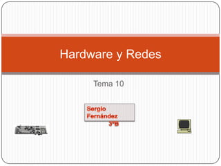 Tema 10 Hardware y Redes Sergio Fernández 3ºB  
