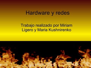 Hardware y redes Trabajo realizado por Miriam Ligero y Maria Kushnirenko 