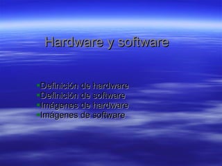 Hardware y software ,[object Object],[object Object],[object Object],[object Object]