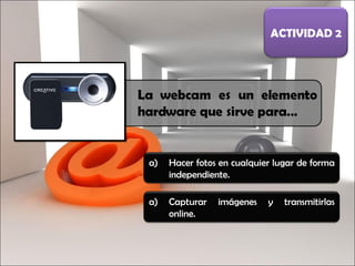 Hacer fotos en cualquier lugar de forma independiente. ACTIVIDAD 2 Capturar imágenes y transmitirlas online. 