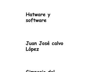 Hatware y software Juan José calvo López Gimnasio del saber 