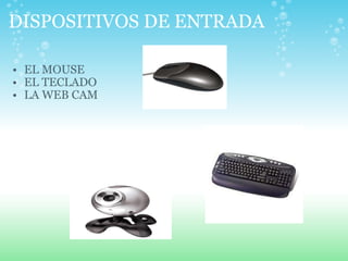 DISPOSITIVOS DE ENTRADA EL MOUSE EL TECLADO LA WEB CAM
