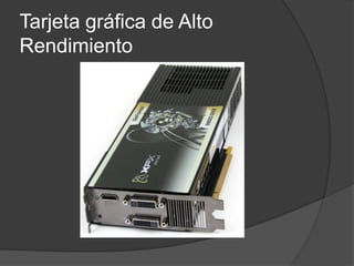 Tarjeta gráfica de Alto
Rendimiento
 