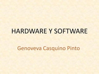 HARDWARE Y SOFTWARE
Genoveva Casquino Pinto
 