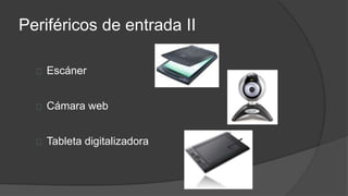 Periféricos de entrada II
Escáner
Cámara web
Tableta digitalizadora
 