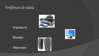 Periféricos de salida
Impresora
Monitor
Altavoces
 