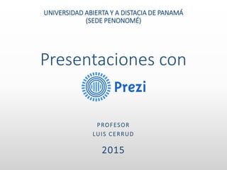 Presentaciones con
UNIVERSIDAD ABIERTA Y A DISTACIA DE PANAMÁ
(SEDE PENONOMÉ)
PROFESOR
LUIS CERRUD
2015
 
