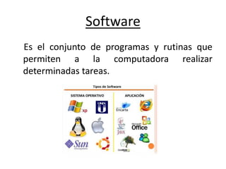 Software
Es el conjunto de programas y rutinas que
permiten a la computadora realizar
determinadas tareas.