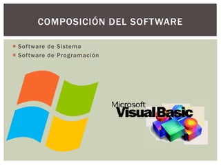  Software de Sistema
 Software de Programación
COMPOSICIÓN DEL SOFTWARE
 