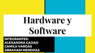 Hardware y
Software
INTEGRANTES:
ALEXANDRA CAJIAO
CAMILA VARGAS
ABRAHAM MENDOZA
 