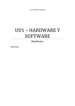 IES. VALENTÍN TURIENZO
UD1 – HARDWARE Y
SOFTWARE
Hardware.
Valeria Ramos
 