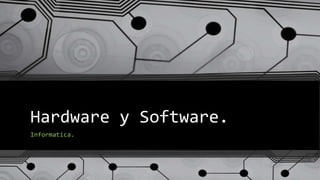 Hardware y Software.
Informatica.
 