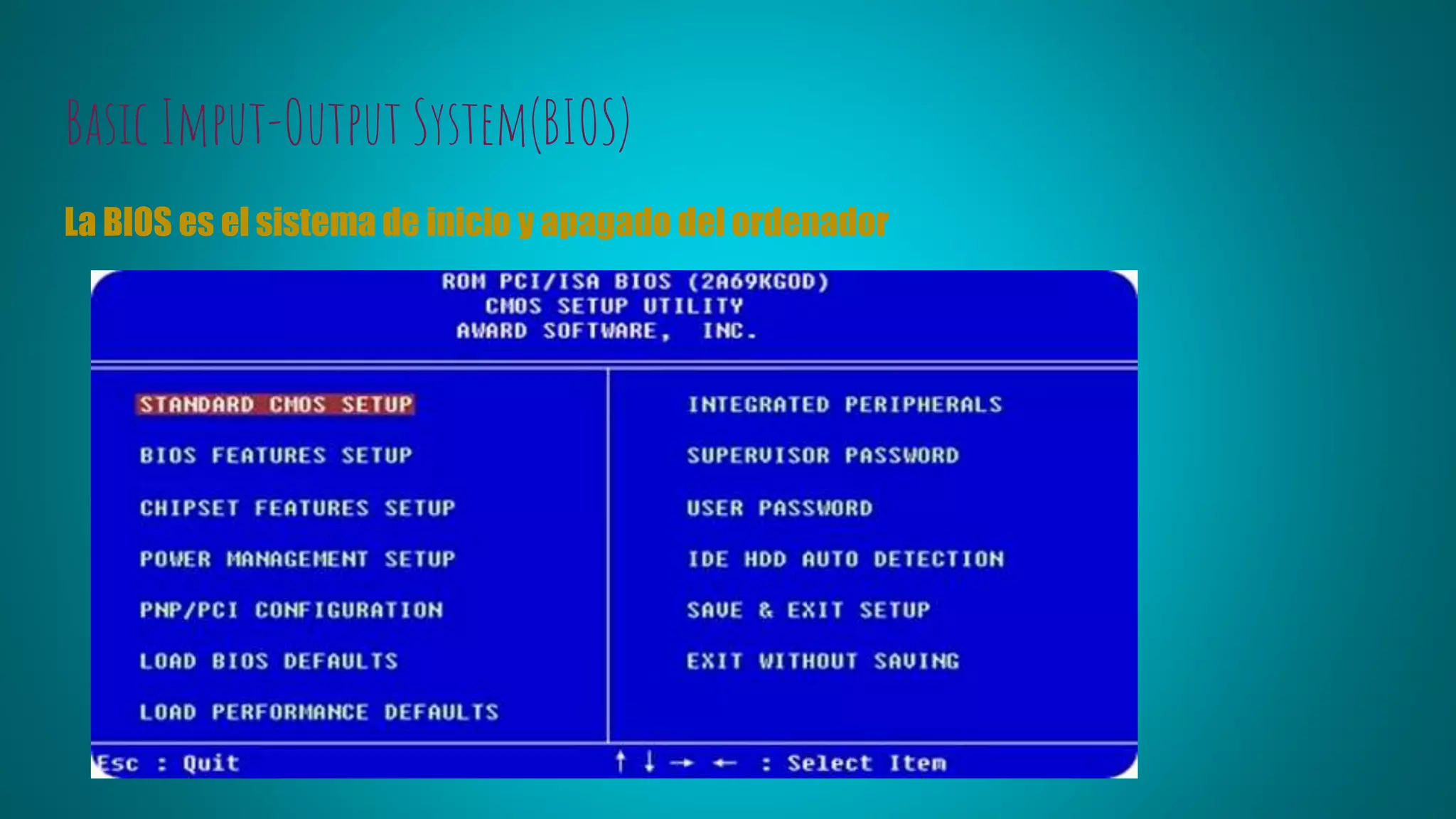 Basic Imput-Output System(BIOS)
La BIOS es el sistema de inicio y apagado del ordenador
 