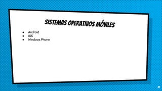sistemas operativos móviles
21
● Android
● IOS
● Windows Phone
 