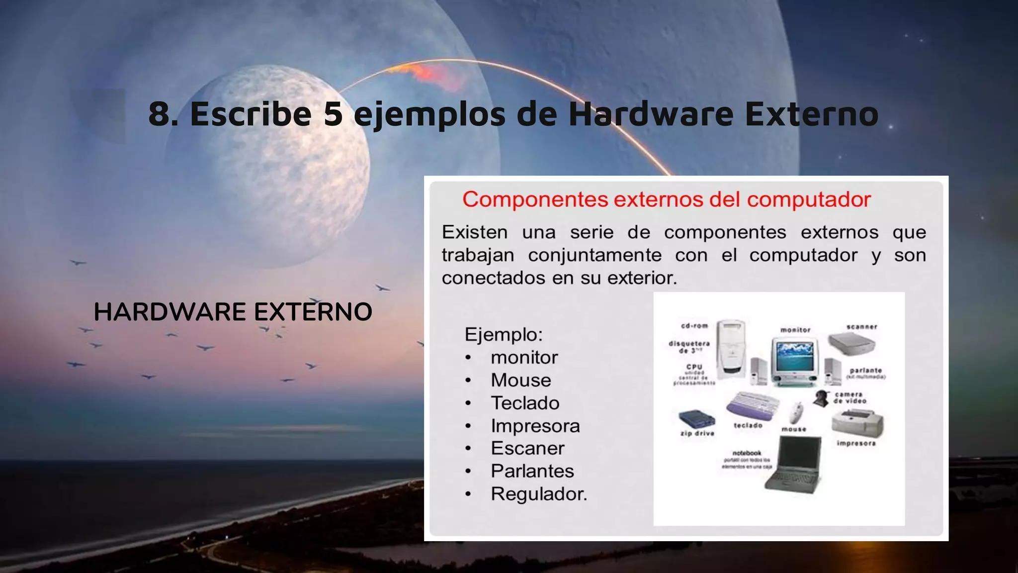 8. Escribe 5 ejemplos de Hardware Externo
HARDWARE EXTERNO
 