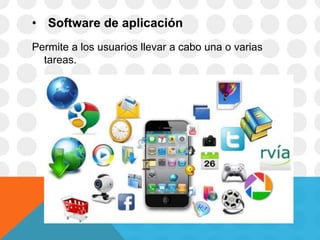 • Software de aplicación
Permite a los usuarios llevar a cabo una o varias
tareas.
 