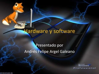 Hardware y software
Presentado por
Andrés Felipe Argel Galeano
 
