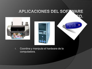 1.   Coordina y manipula el hardware de la
     computadora.
 