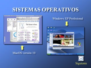 SISTEMAS OPERATIVOS
                   Windows XP Profesional




MacOS versión 10


                                   Siguiente
 